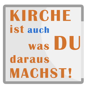 Logo / Schriftzug: KIRCHE ist auch was DU draus MACHST!