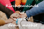 "Kirchgemeinde ist, was DU draus machst" - viele Hände von verschiedenen Personen übereinander gelegt